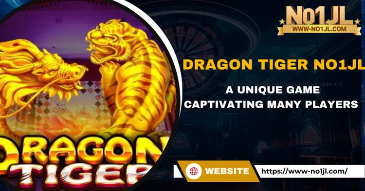 Dragon Tiger NO1JL – A Unique Game Captivating Many Players