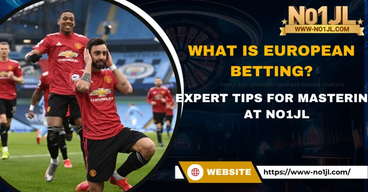 What is European Betting? Expert Tips for Mastering at NO1JL